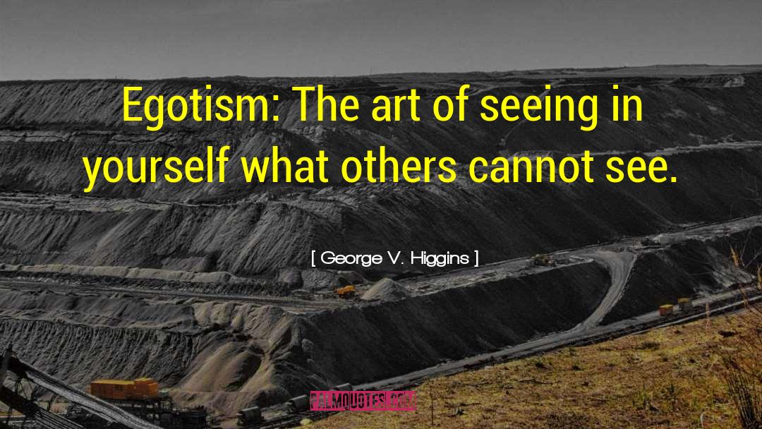 The Art Of Seeing Things quotes by George V. Higgins