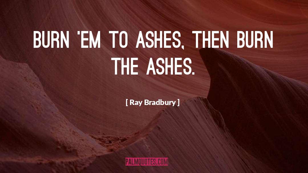 The Ashes quotes by Ray Bradbury