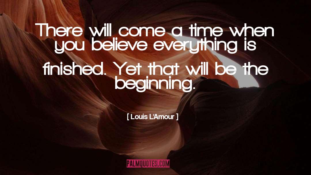 The Beginning quotes by Louis L'Amour