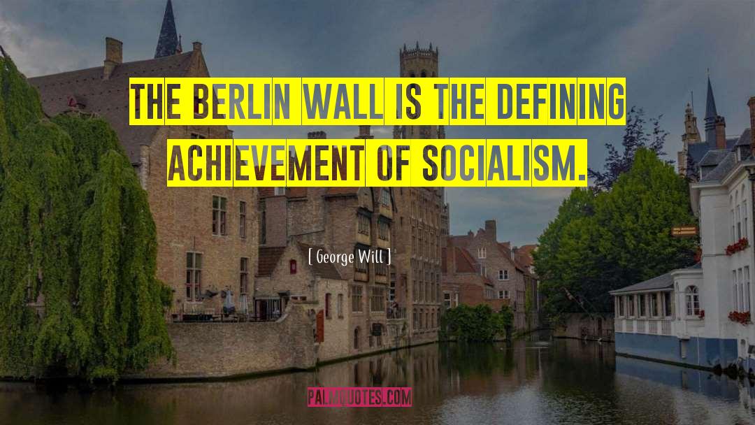 The Berlin Wall quotes by George Will