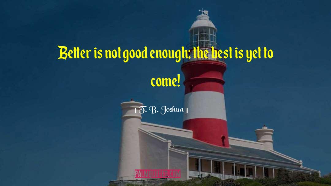 The Best Is Yet To Come quotes by T. B. Joshua
