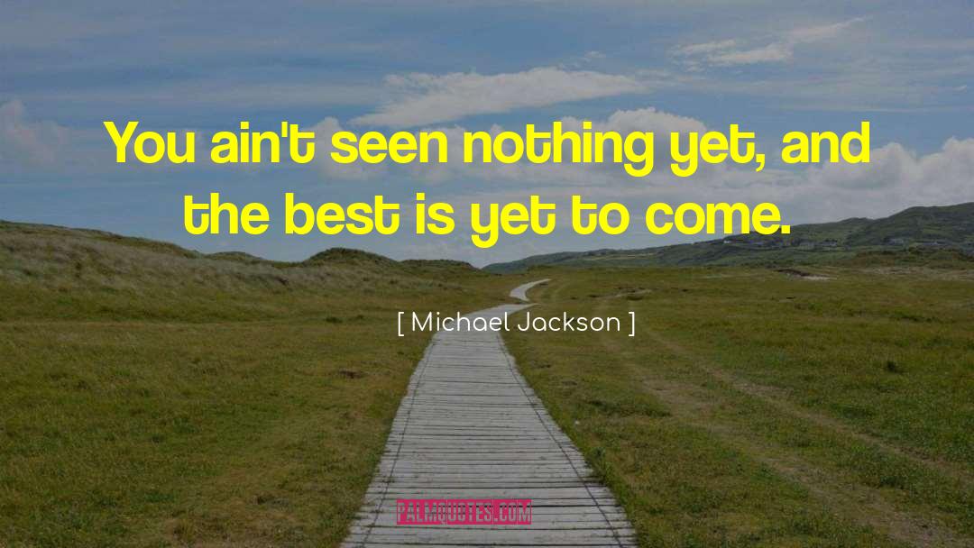 The Best Is Yet To Come quotes by Michael Jackson