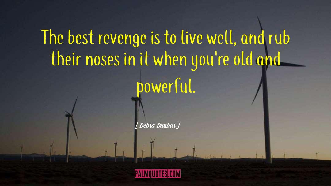 The Best Revenge Is To Live Well quotes by Debra Dunbar