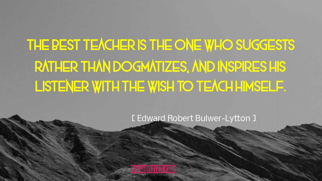 The Best Teacher quotes by Edward Robert Bulwer-Lytton