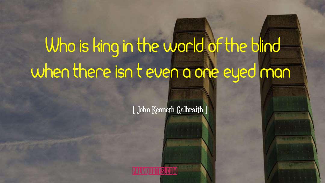 The Blind quotes by John Kenneth Galbraith