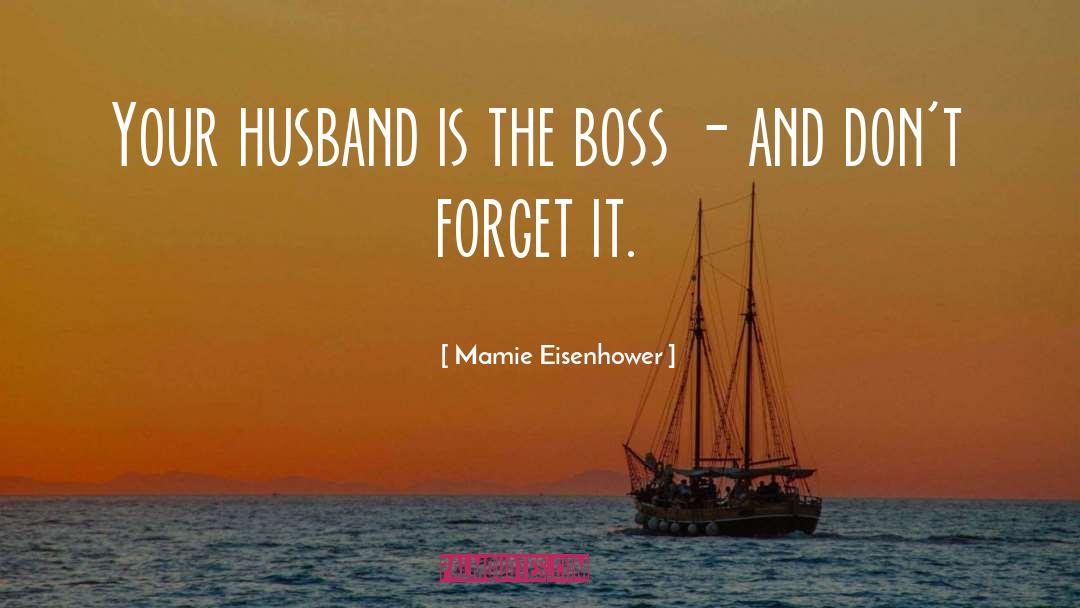 The Boss quotes by Mamie Eisenhower
