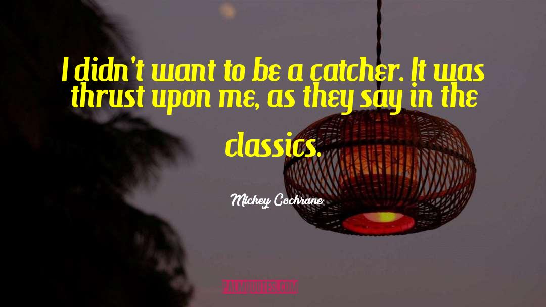 The Catcher In The Rye quotes by Mickey Cochrane