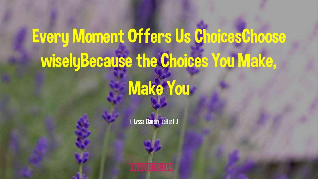 The Choices You Make quotes by Lyssa Danehy DeHart