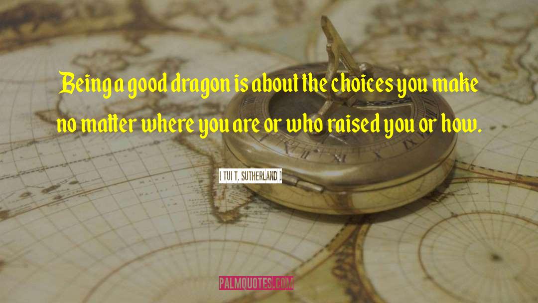 The Choices You Make quotes by Tui T. Sutherland