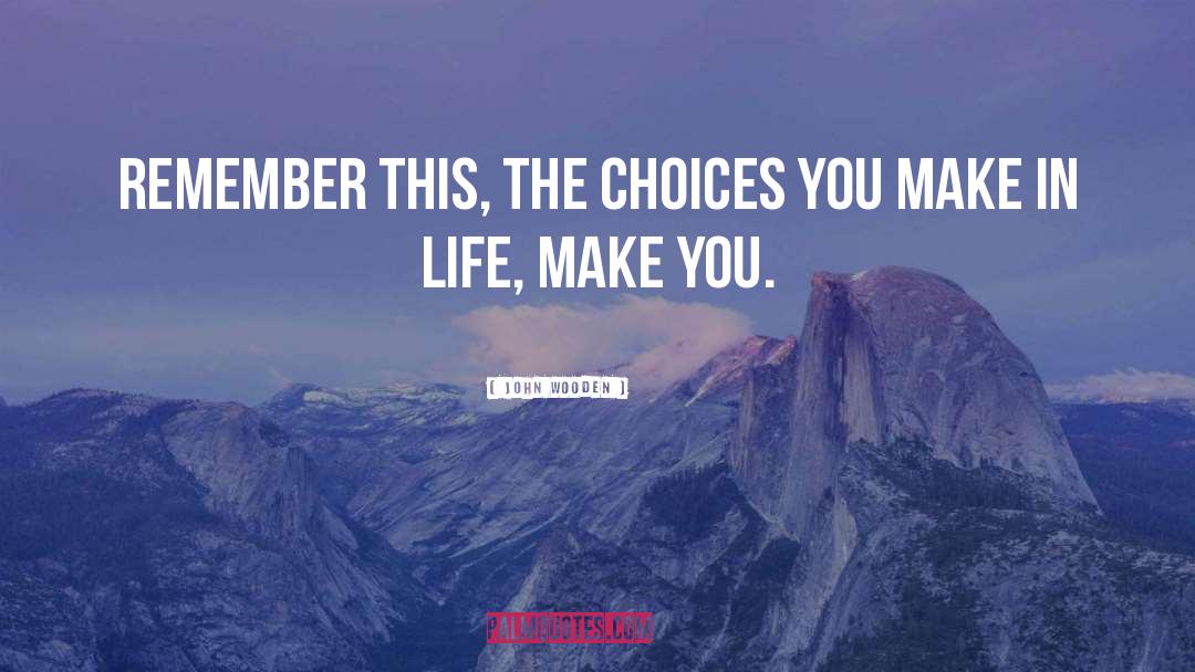 The Choices You Make quotes by John Wooden