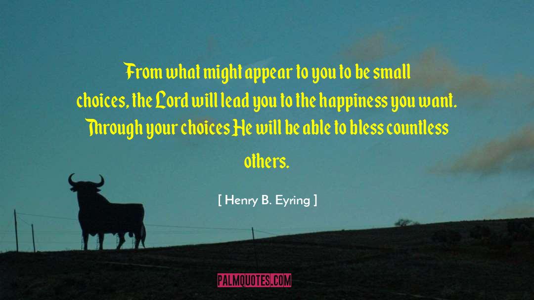 The Choices You Make quotes by Henry B. Eyring