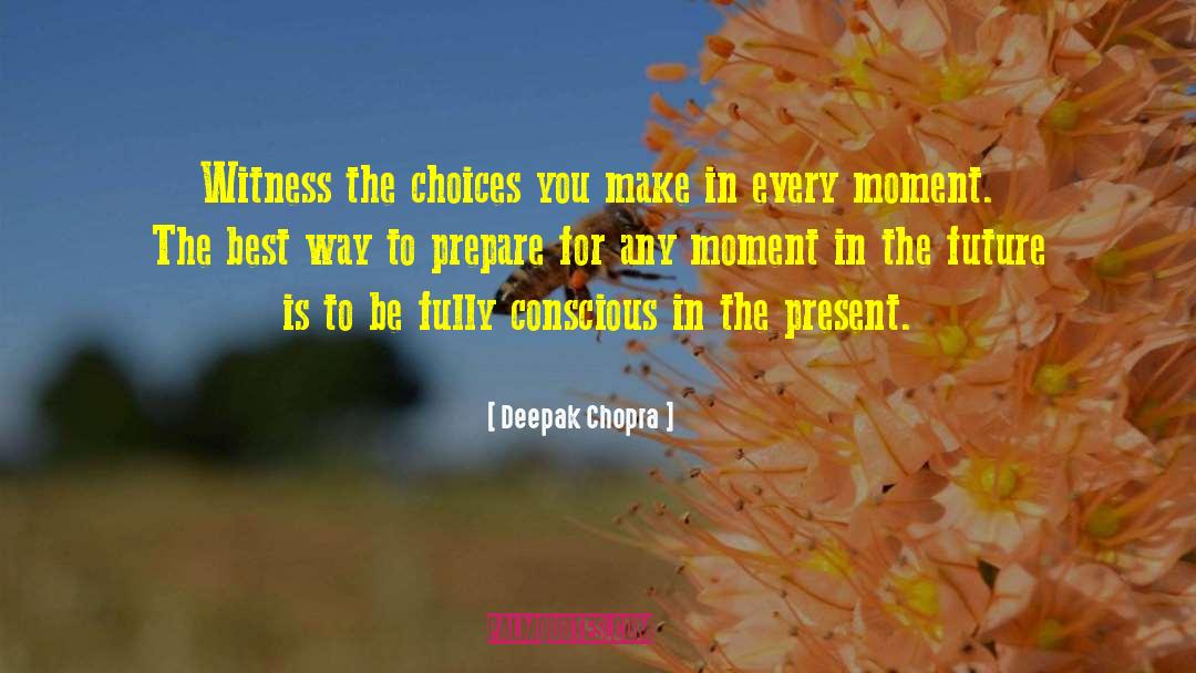 The Choices You Make quotes by Deepak Chopra