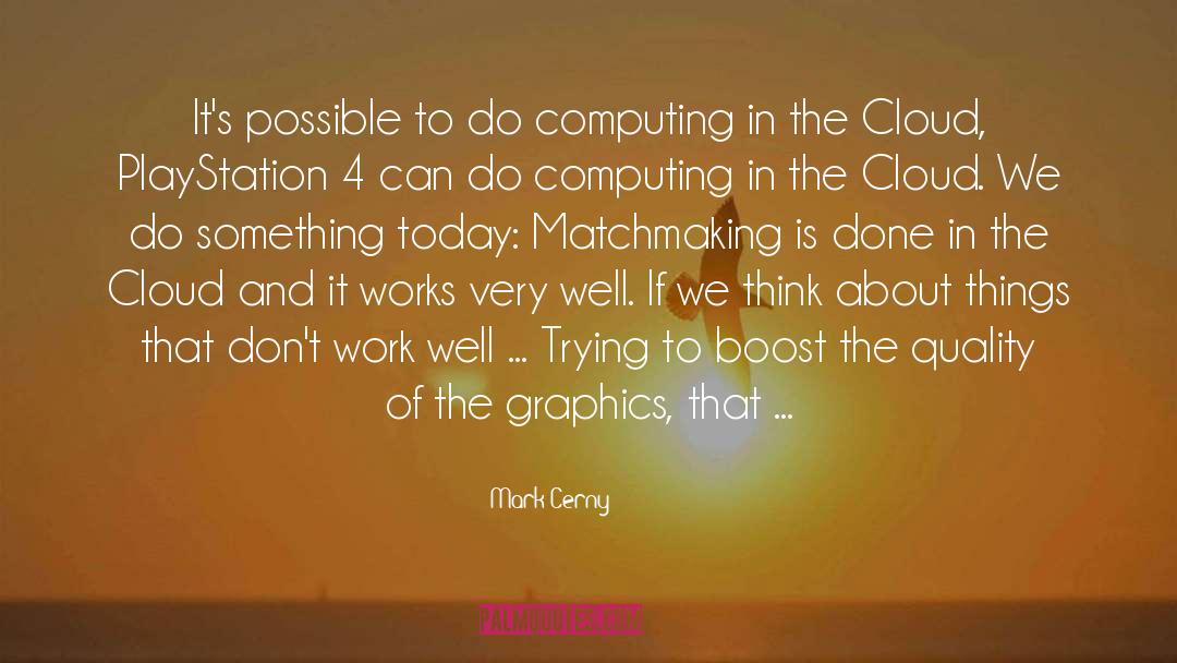 The Cloud Computing quotes by Mark Cerny
