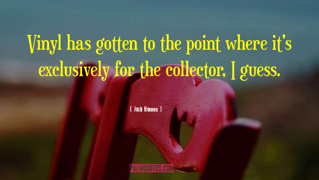 The Collector quotes by Josh Homme