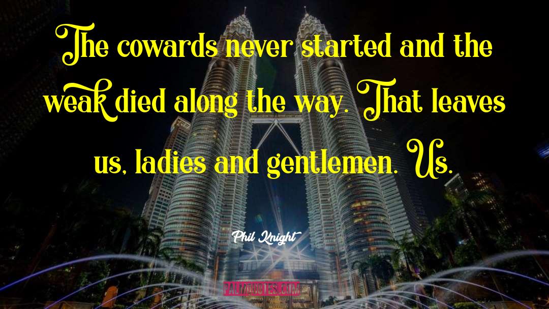 The Cowards quotes by Phil Knight