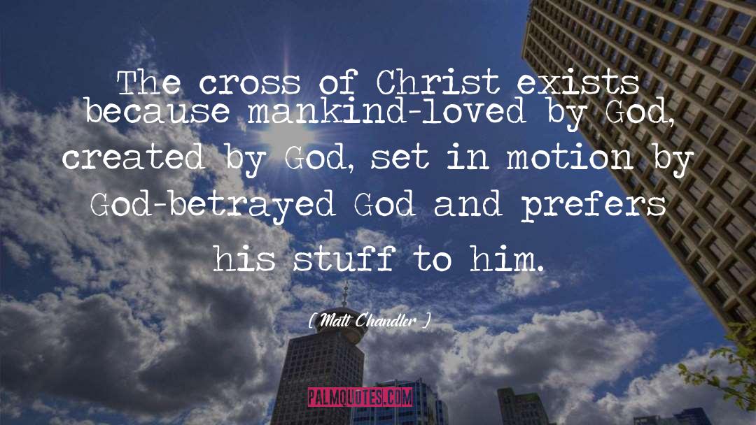 The Cross Of Christ quotes by Matt Chandler