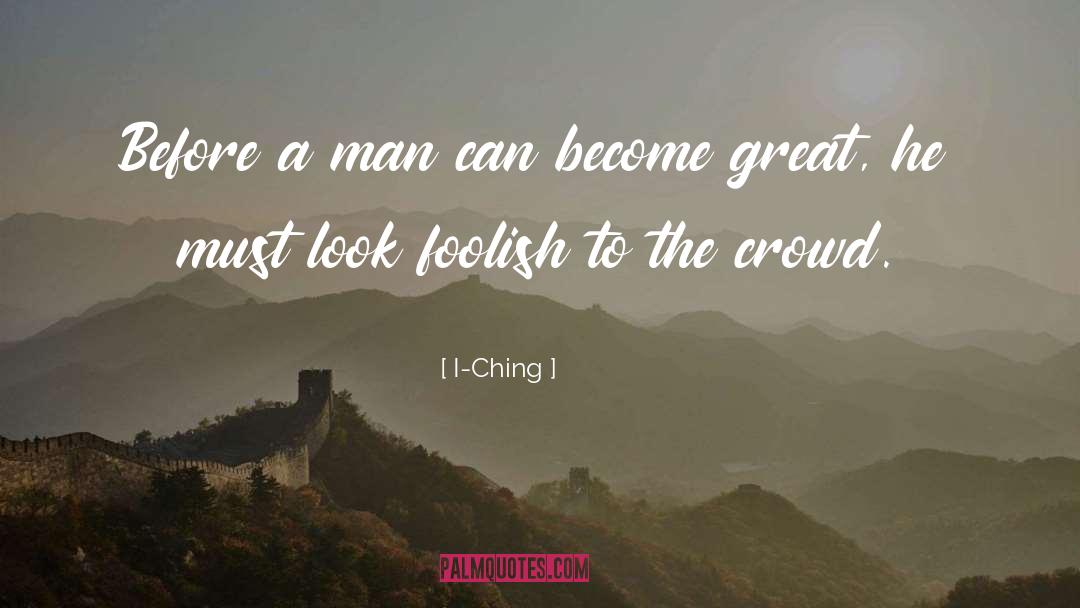 The Crowd quotes by I-Ching