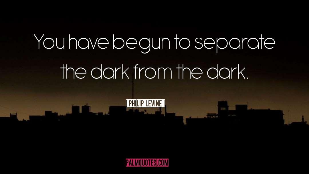 The Dark Unwinding quotes by Philip Levine