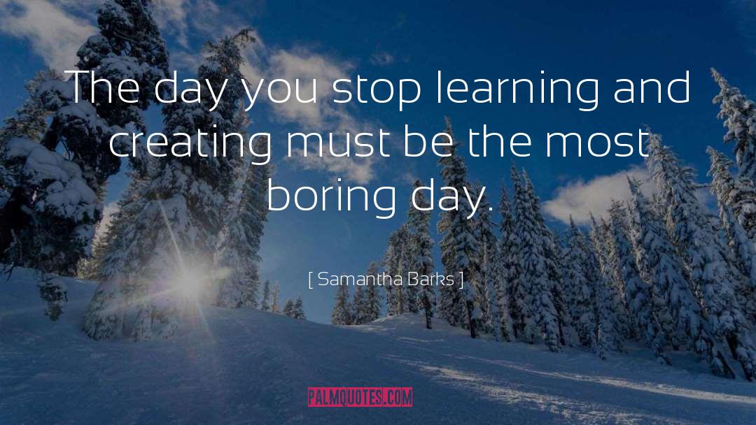 The Day You Stop Learning quotes by Samantha Barks