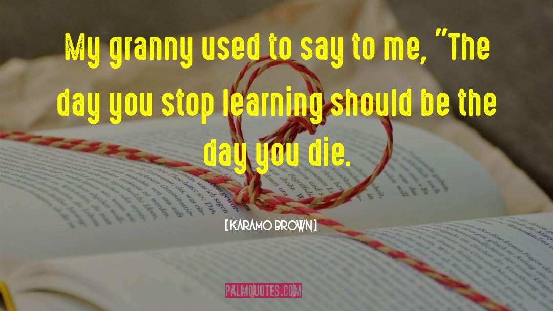 The Day You Stop Learning quotes by Karamo Brown
