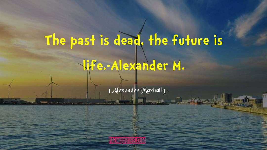 The Dead Past Inspirational quotes by Alexander Maxhall