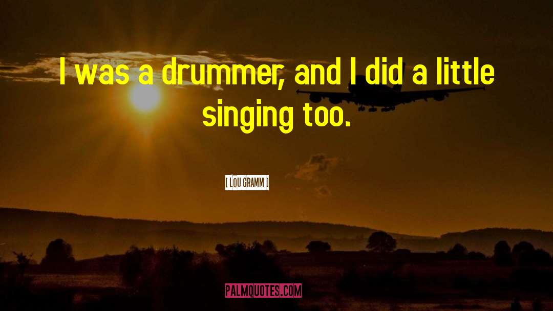The Drummer quotes by Lou Gramm