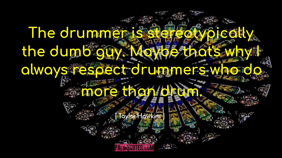 The Drummer quotes by Taylor Hawkins