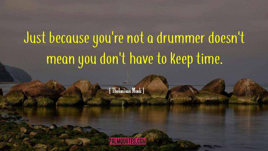 The Drummer quotes by Thelonious Monk
