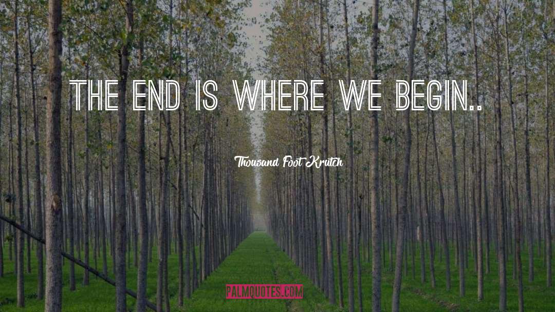 The End Is Where We Begin quotes by Thousand Foot Krutch