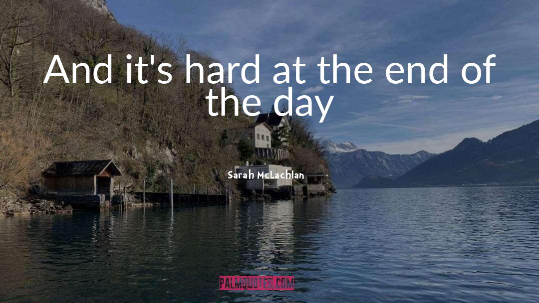 The End Of The Day quotes by Sarah McLachlan