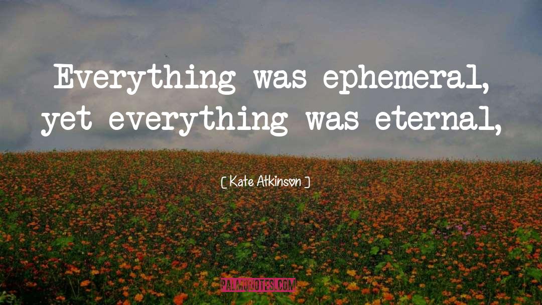 The Ephemeral quotes by Kate Atkinson