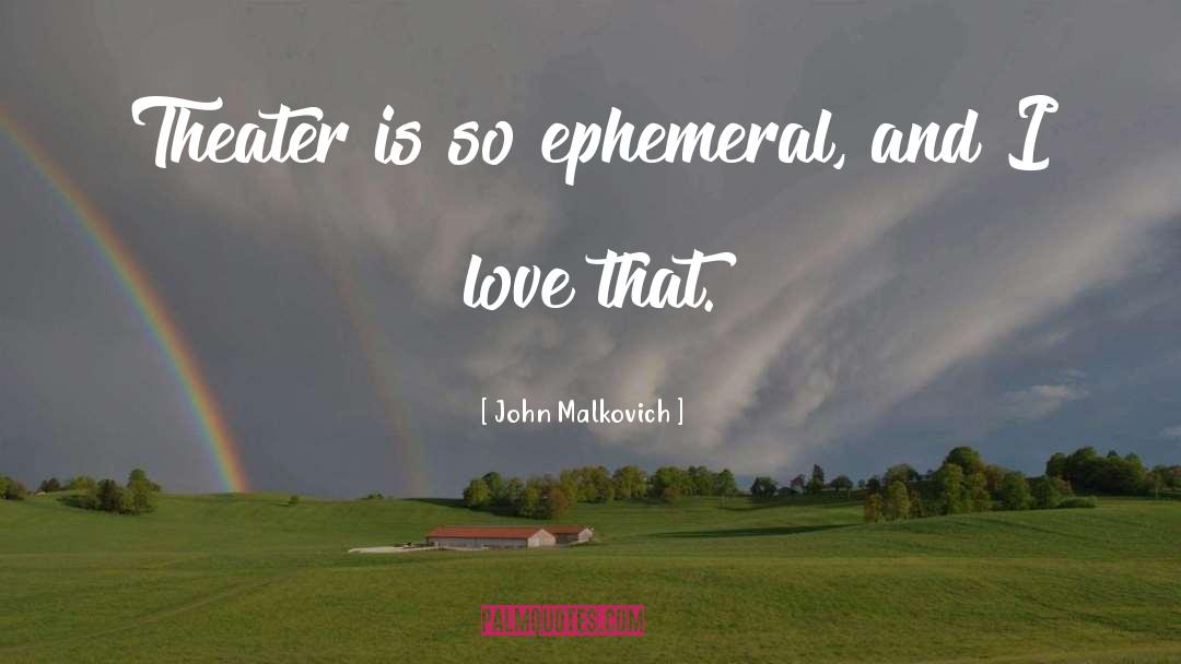 The Ephemeral quotes by John Malkovich