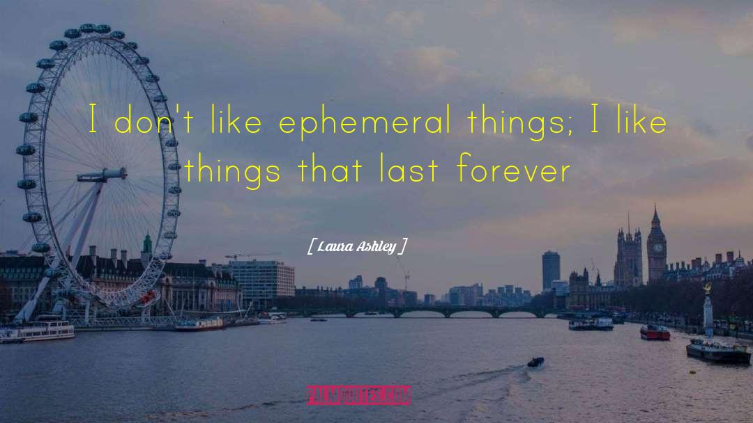 The Ephemeral quotes by Laura Ashley