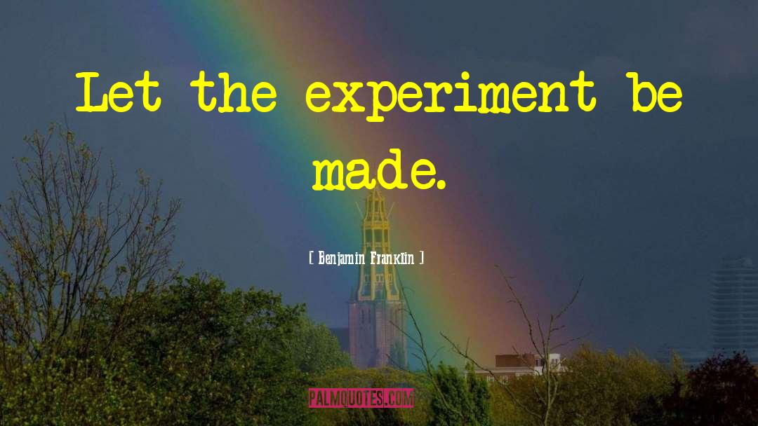 The Experiment quotes by Benjamin Franklin