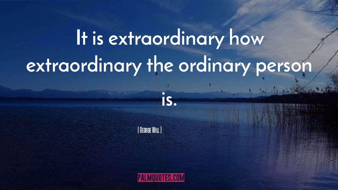 The Extraordinary Ones quotes by George Will