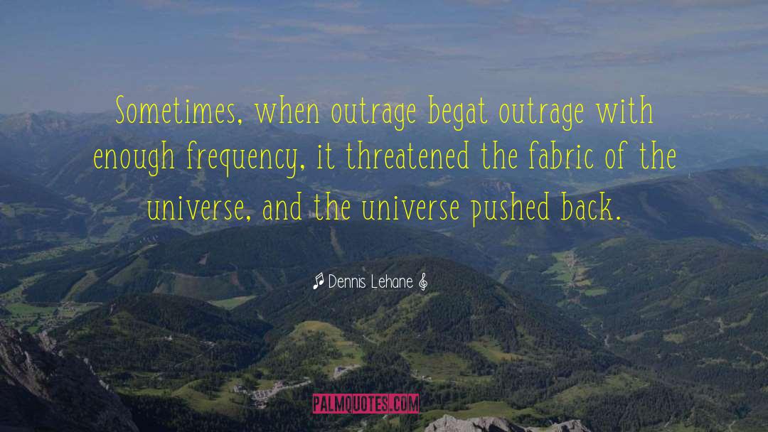 The Fabric Of The Universe quotes by Dennis Lehane
