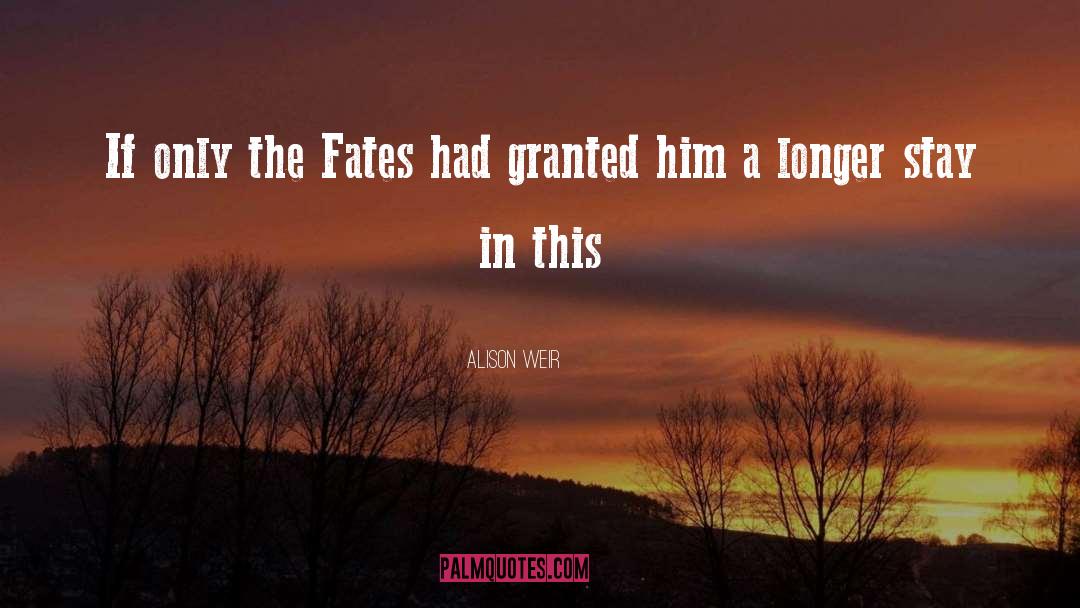 The Fates quotes by Alison Weir