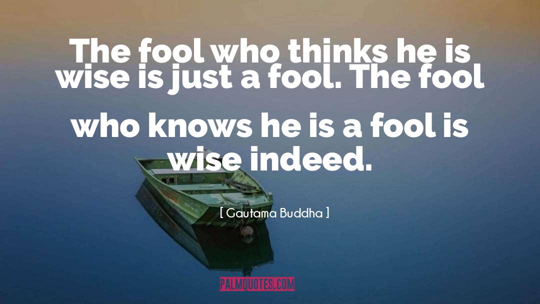 The Fool quotes by Gautama Buddha