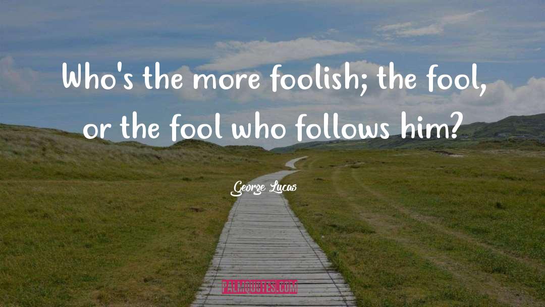 The Fool quotes by George Lucas