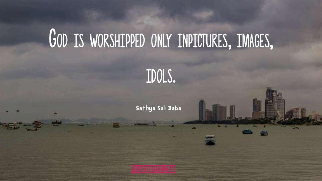 The Four Idols quotes by Sathya Sai Baba