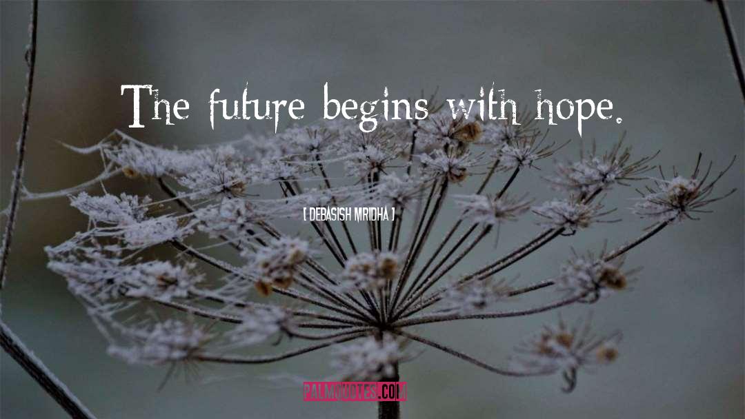 The Future Begins With Hope quotes by Debasish Mridha