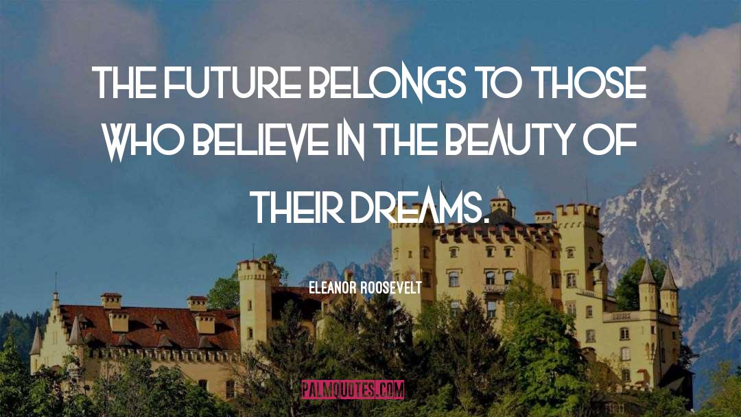 The Future Belongs To Those quotes by Eleanor Roosevelt