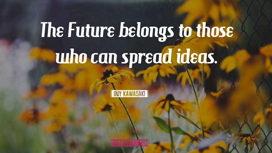 The Future Belongs To Those quotes by Guy Kawasaki