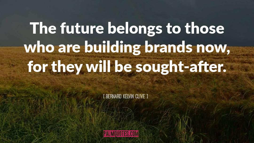The Future Belongs To Those quotes by Bernard Kelvin Clive