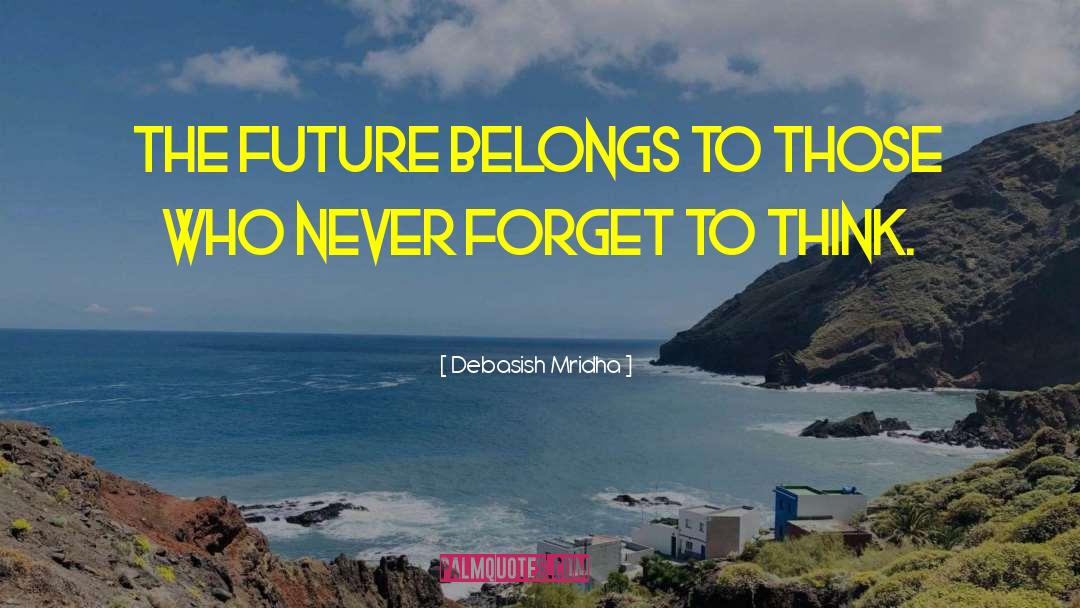 The Future Belongs To Those quotes by Debasish Mridha