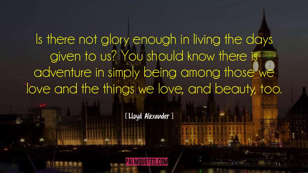 The Glory And The Dream quotes by Lloyd Alexander