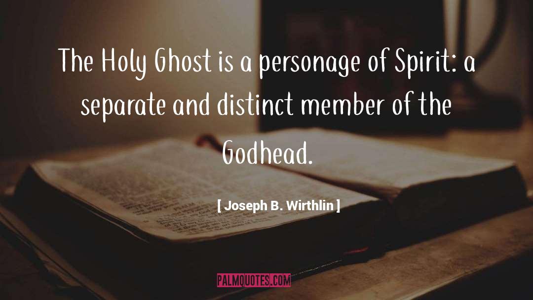 The Godhead quotes by Joseph B. Wirthlin