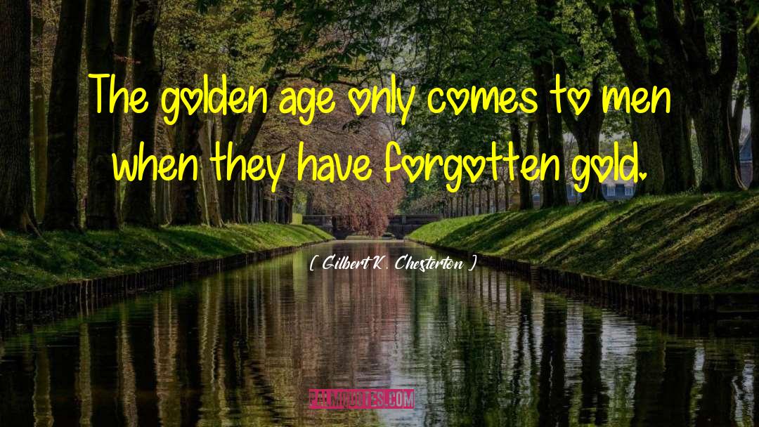 The Golden Age quotes by Gilbert K. Chesterton