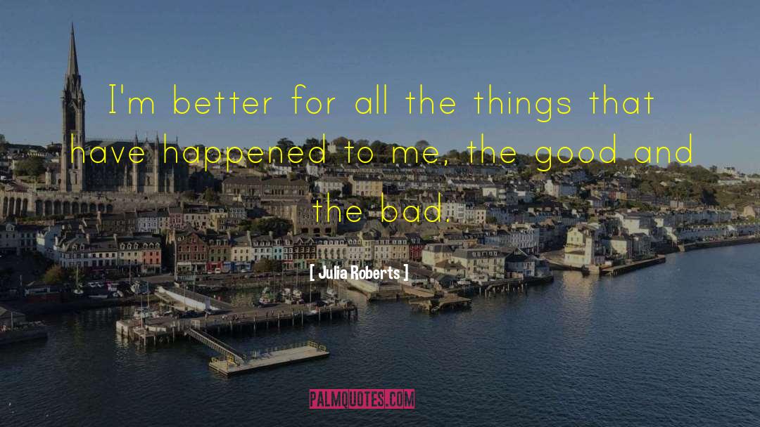 The Good And The Bad quotes by Julia Roberts