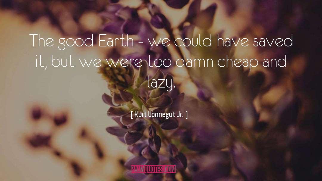 The Good Earth quotes by Kurt Vonnegut Jr.